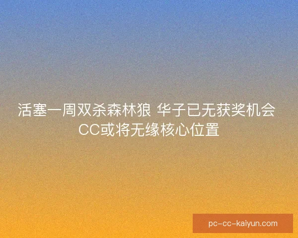 活塞一周双杀森林狼 华子已无获奖机会 CC或将无缘核心位置